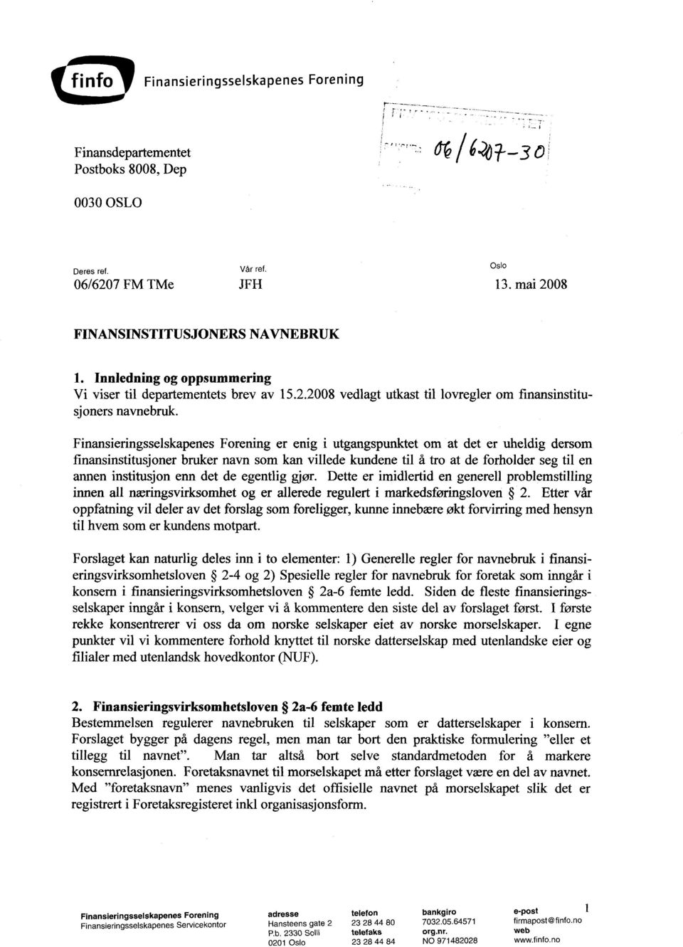 Finansieringsselskapenes Forening er enig i utgangspunktet om at det er uheldig dersom finansinstitusjoner bruker navn som kan villede kundene til å tro at de forholder seg til en annen institusjon