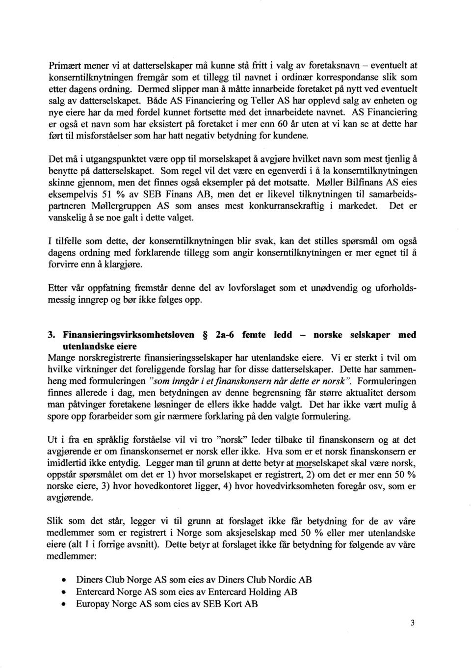 Både AS Financiering og Teller AS har opplevd salg av enheten og nye eiere har da med fordel kunnet fortsette med det innarbeidete navnet.