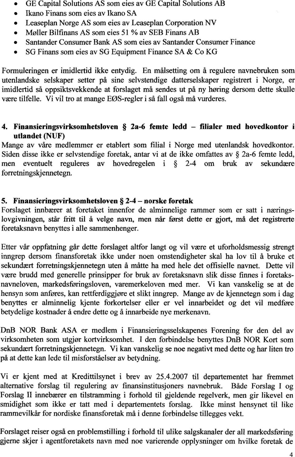 En målsetting om å regulere navnebruken som utenlandske selskaper setter på sine selvstendige datterselskaper registrert i Norge, er imidlertid så oppsiktsvekkende at forslaget må sendes ut på ny