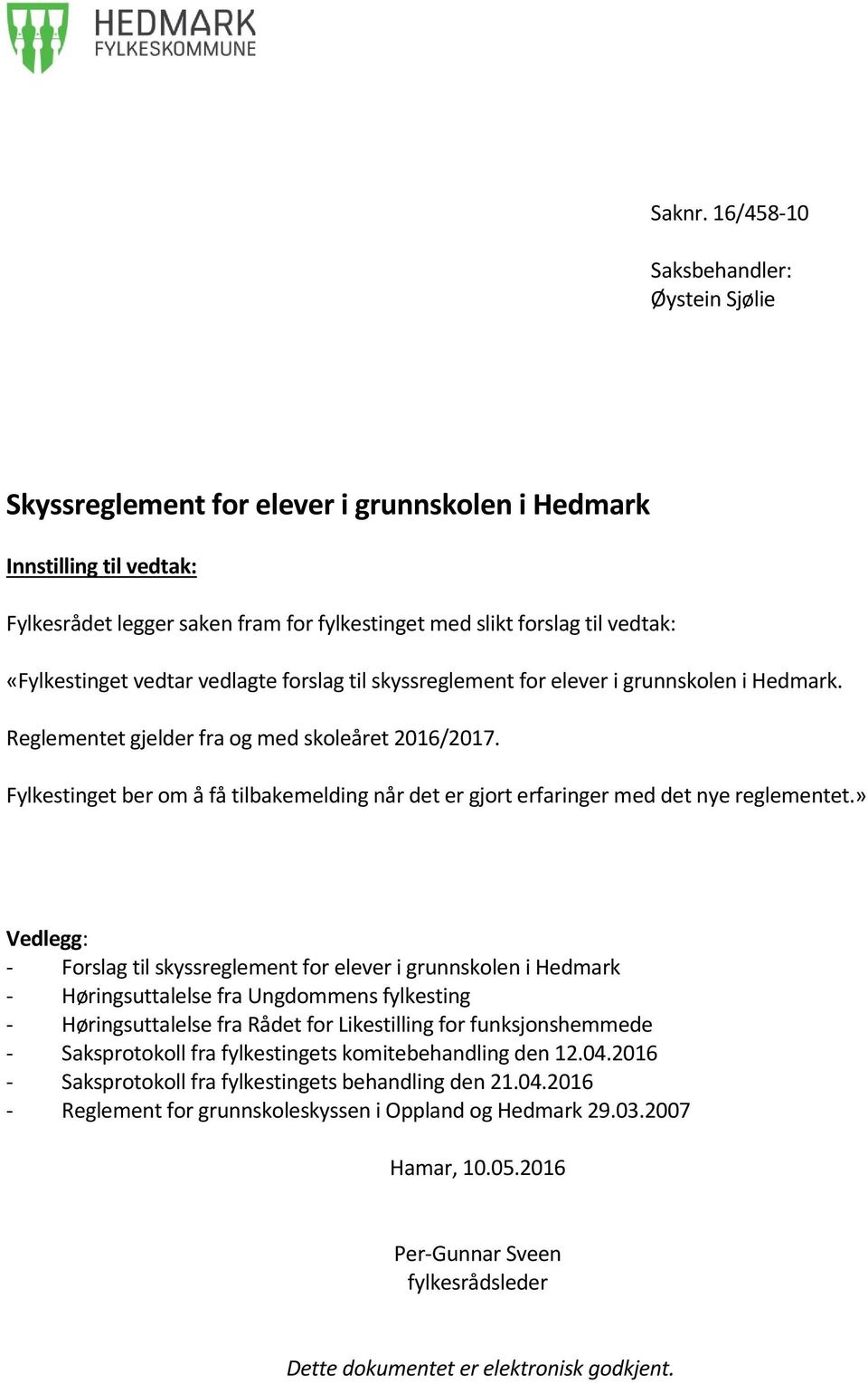 «Fylkestinget vedtar vedlagte forslag til skyssreglement for elever i grunnskolen i Hedmark. Reglementet gjelder fra og med skoleåret 2016/2017.