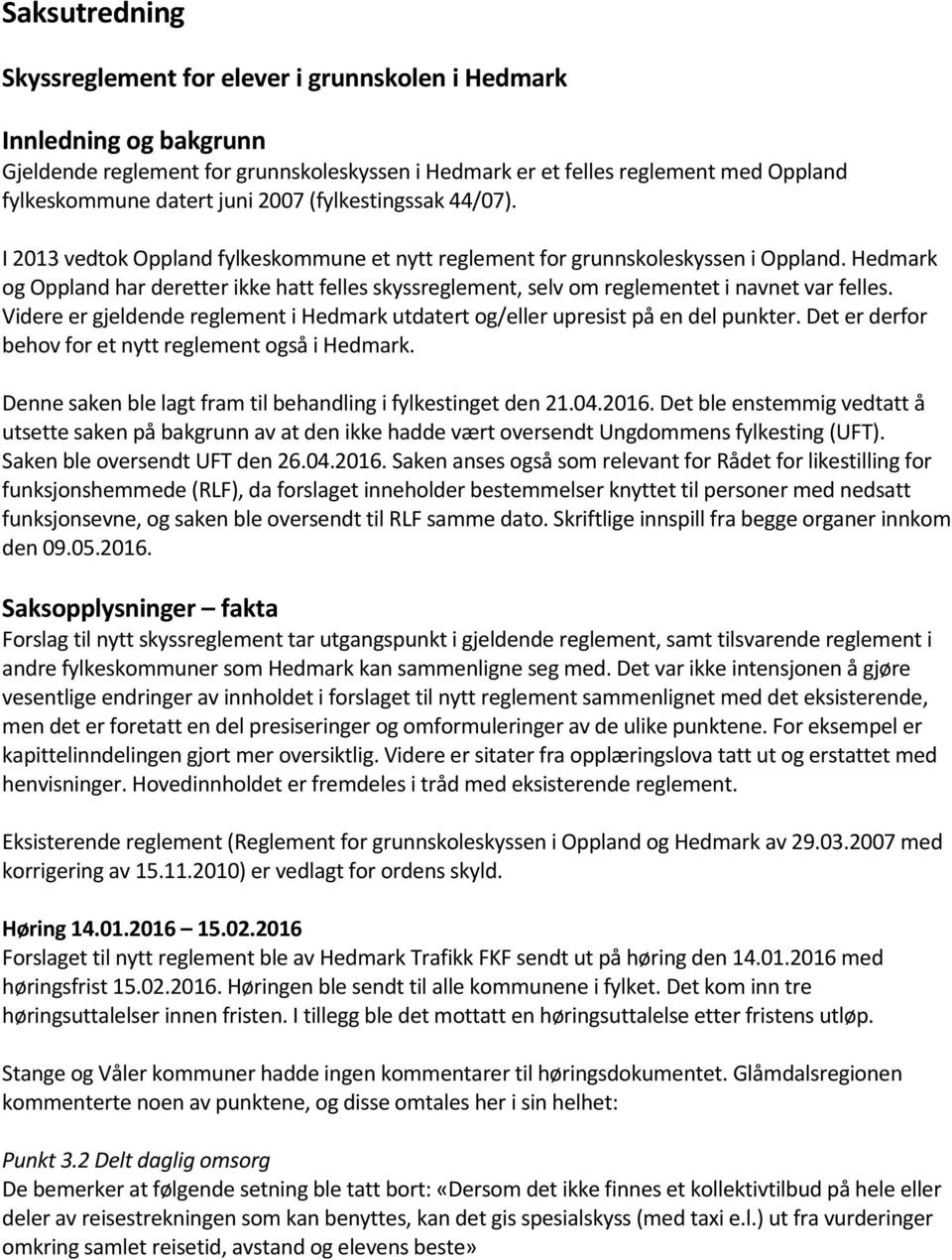 Hedmark og Oppland har deretter ikke hatt felles skyssreglement, selv om reglementet i navnet var felles. Videre er gjeldende reglement i Hedmark utdatert og/eller upresist på en del punkter.