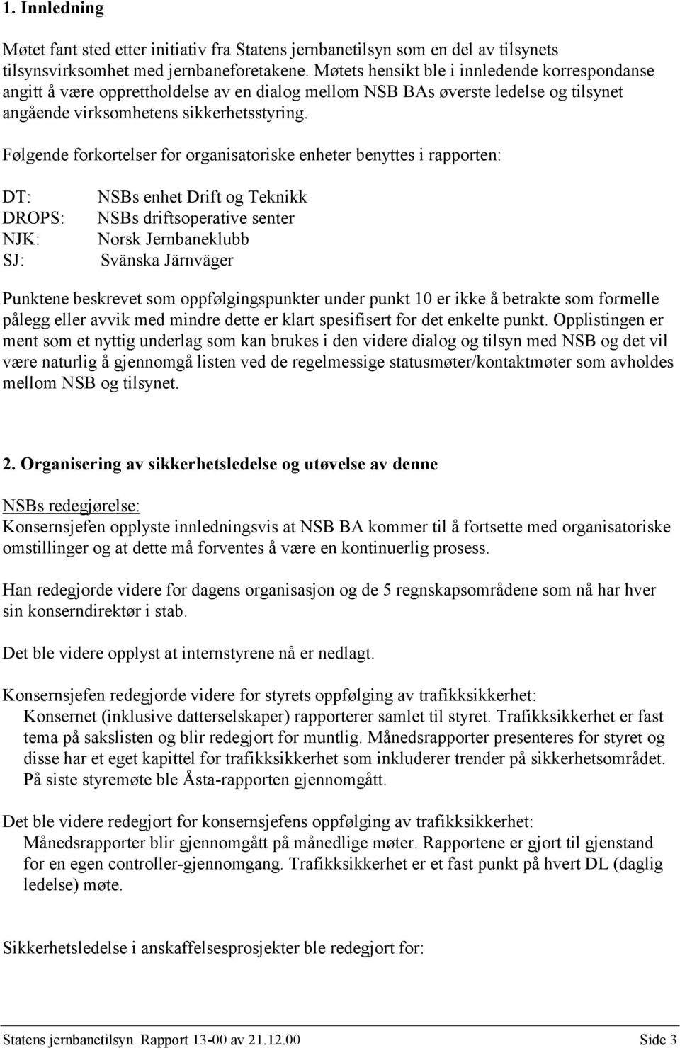 Følgende forkortelser for organisatoriske enheter benyttes i rapporten: DT: DROPS: NJK: SJ: NSBs enhet Drift og Teknikk NSBs driftsoperative senter Norsk Jernbaneklubb Svänska Järnväger Punktene