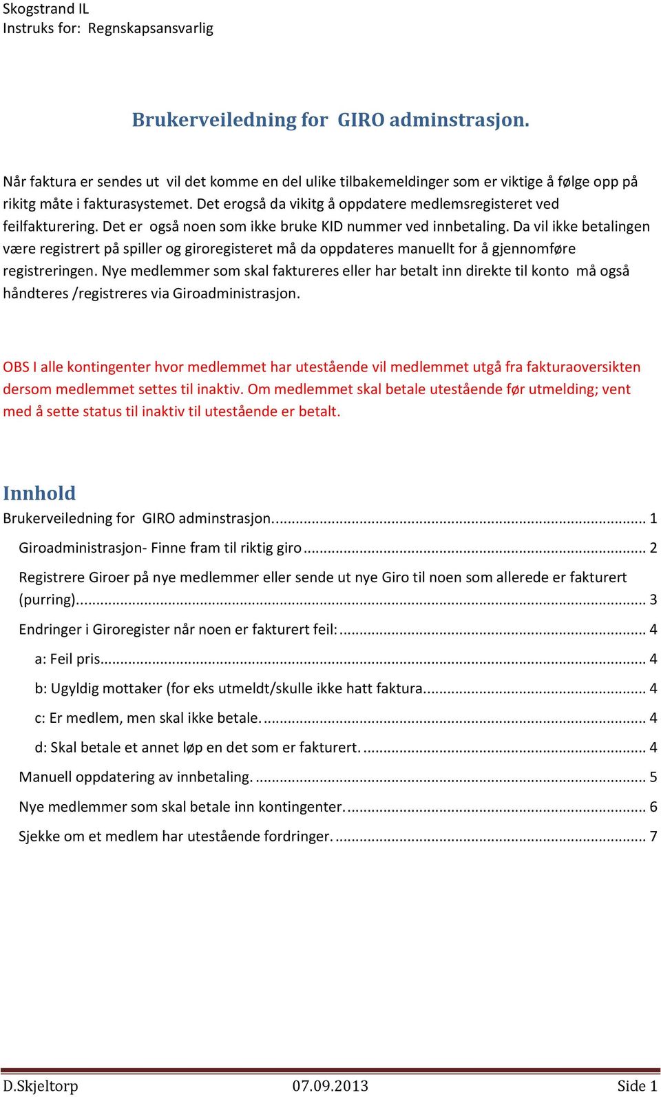 Da vil ikke betalingen være registrert på spiller og giroregisteret må da oppdateres manuellt for å gjennomføre registreringen.