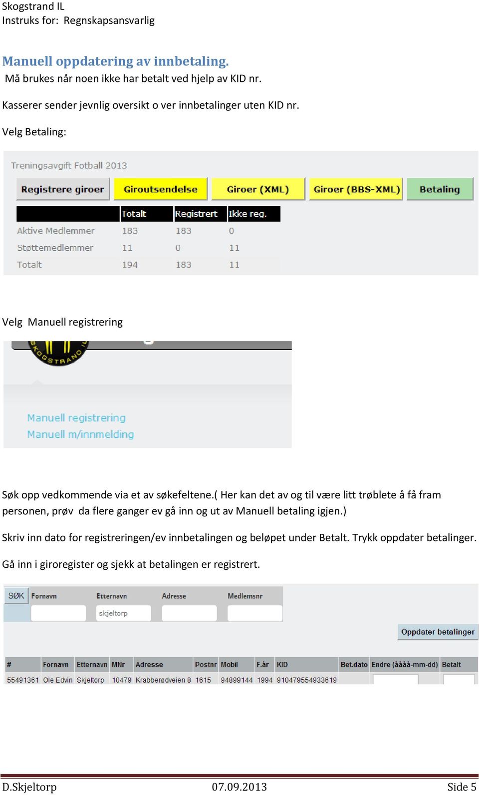 Velg Betaling: Velg Manuell registrering Søk opp vedkommende via et av søkefeltene.