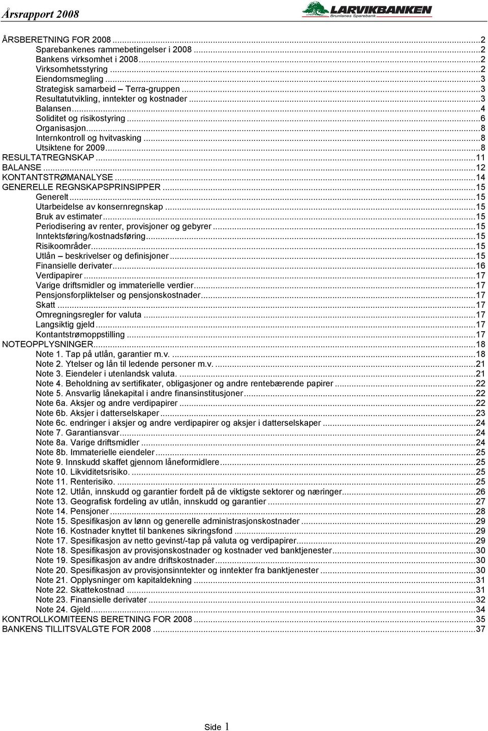 ..12 KONTANTSTRØMANALYSE...14 GENERELLE REGNSKAPSPRINSIPPER...15 Generelt...15 Utarbeidelse av konsernregnskap...15 Bruk av estimater...15 Periodisering av renter, provisjoner og gebyrer.