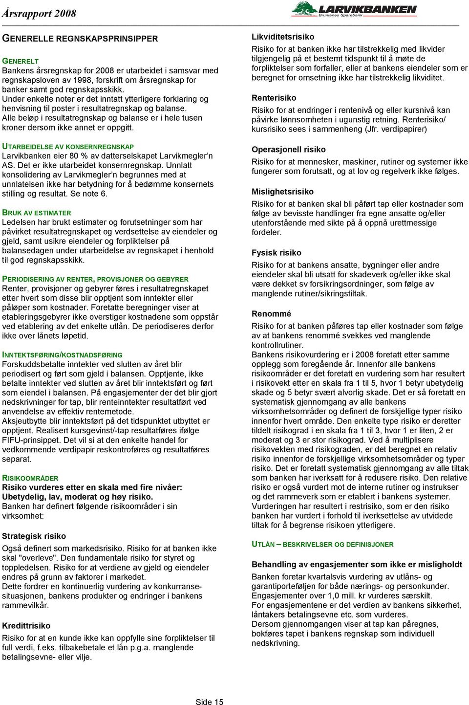 Alle beløp i resultatregnskap og balanse er i hele tusen kroner dersom ikke annet er oppgitt. UTARBEIDELSE AV KONSERNREGNSKAP Larvikbanken eier 80 % av datterselskapet Larvikmegler n AS.