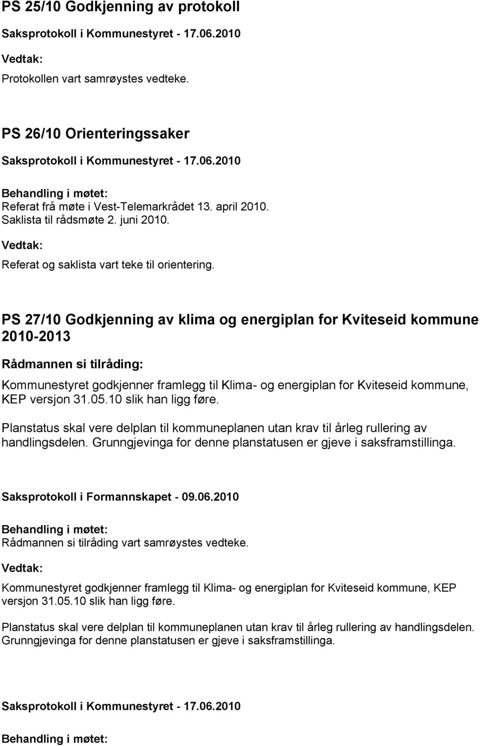 PS 27/10 Godkjenning av klima og energiplan for Kviteseid kommune 2010-2013 Kommunestyret godkjenner framlegg til Klima- og energiplan for Kviteseid kommune, KEP versjon 31.05.10 slik han ligg føre.