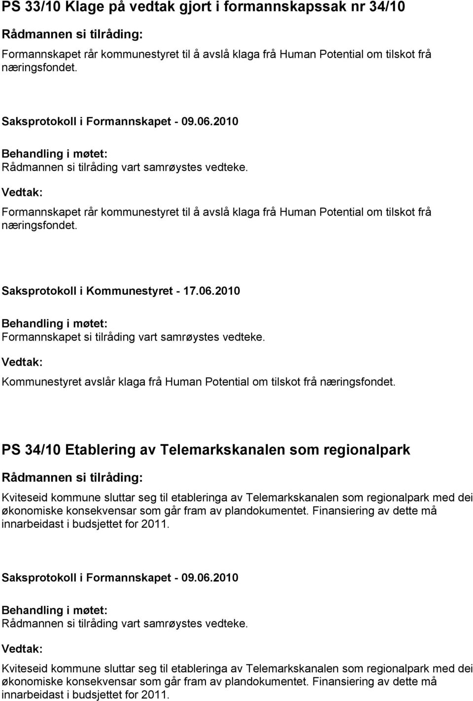 PS 34/10 Etablering av Telemarkskanalen som regionalpark Kviteseid kommune sluttar seg til etableringa av Telemarkskanalen som regionalpark med dei økonomiske konsekvensar som går fram av