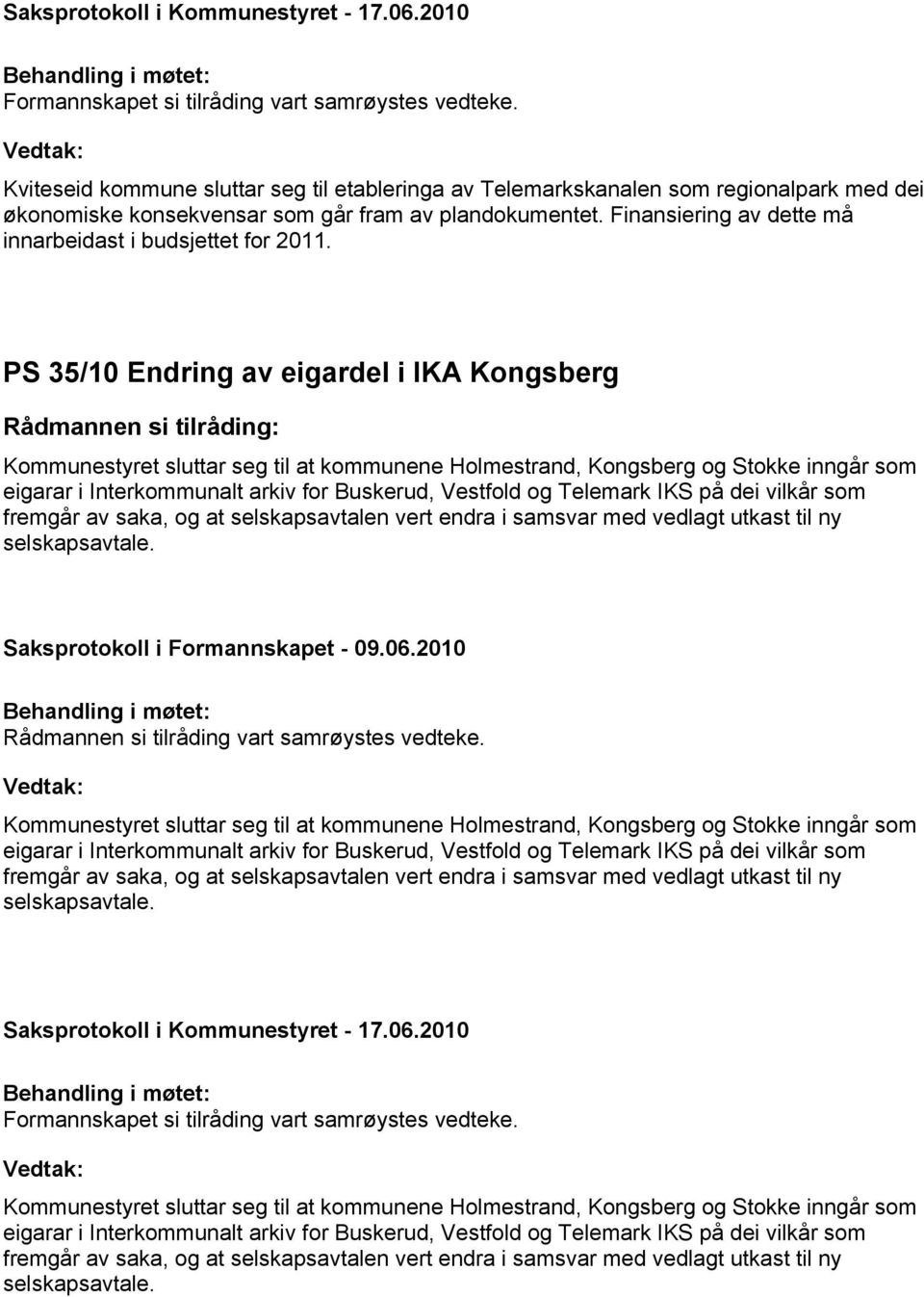 PS 35/10 Endring av eigardel i IKA Kongsberg Kommunestyret sluttar seg til at kommunene Holmestrand, Kongsberg og Stokke inngår som eigarar i Interkommunalt arkiv for Buskerud, Vestfold og Telemark