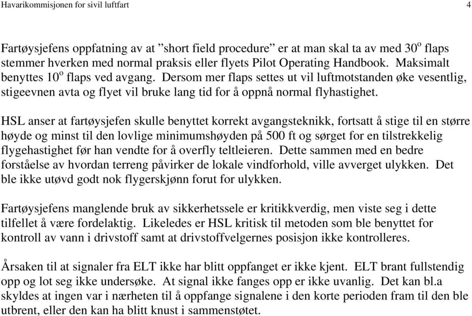 HSL anser at fartøysjefen skulle benyttet korrekt avgangsteknikk, fortsatt å stige til en større høyde og minst til den lovlige minimumshøyden på 500 ft og sørget for en tilstrekkelig flygehastighet