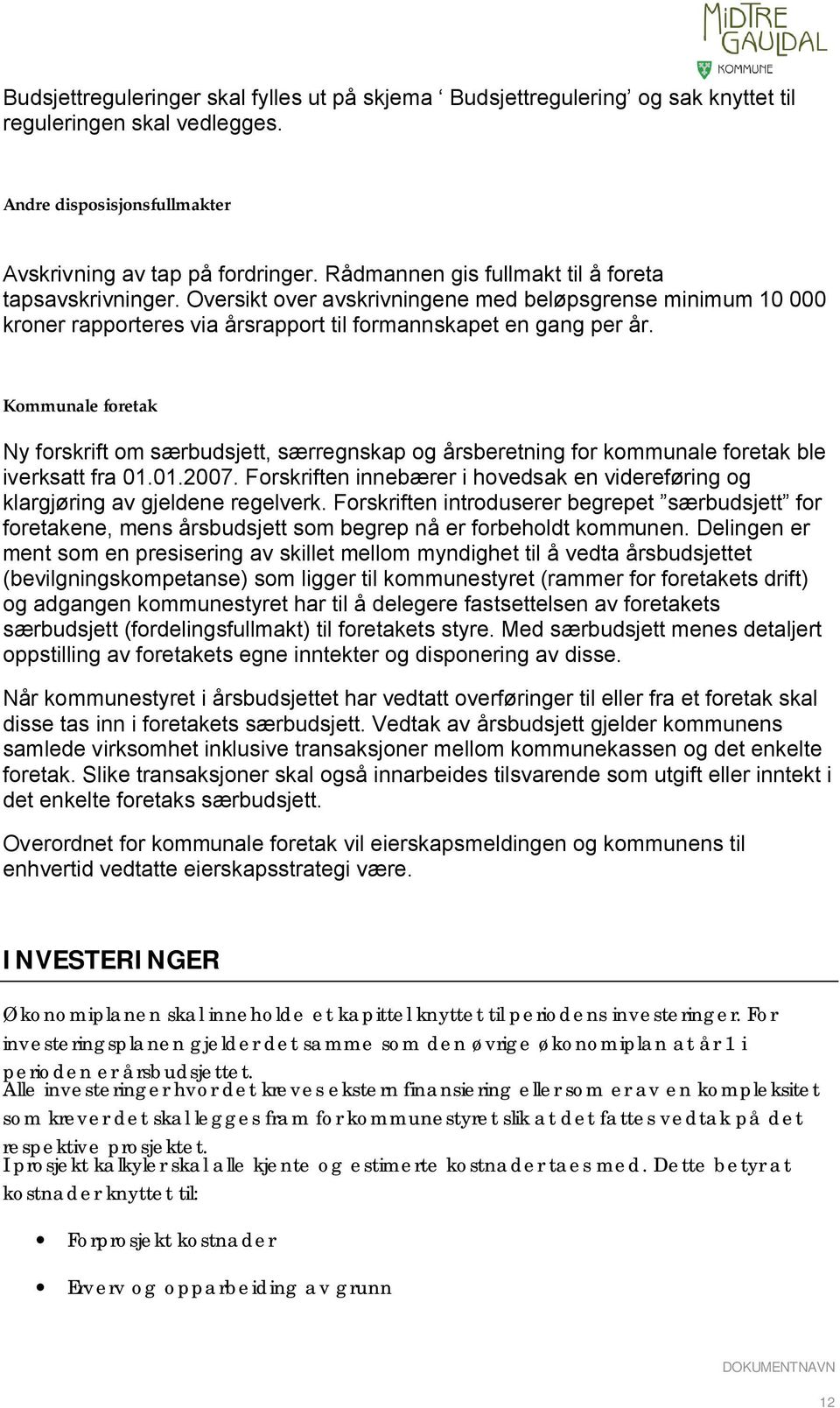 Kommunale foretak Ny forskrift om særbudsjett, særregnskap og årsberetning for kommunale foretak ble iverksatt fra 01.01.2007.