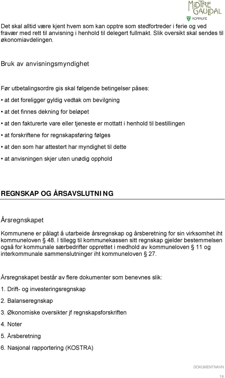 tjeneste er mottatt i henhold til bestillingen at forskriftene for regnskapsføring følges at den som har attestert har myndighet til dette at anvisningen skjer uten unødig opphold REGNSKAP OG