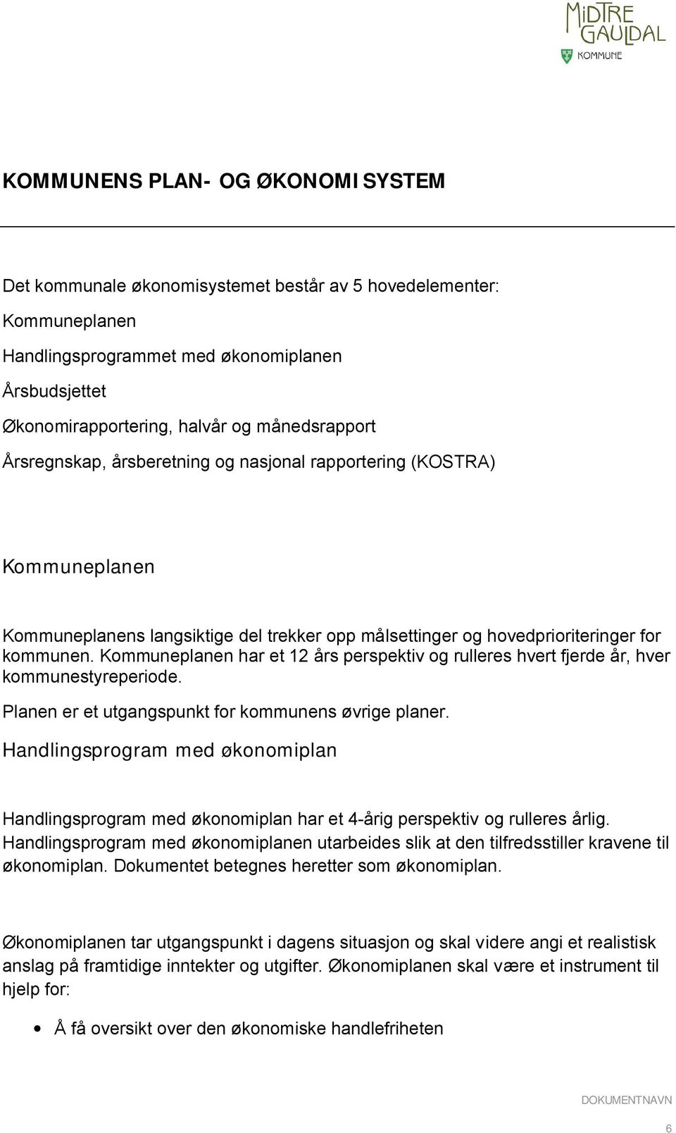 Kommuneplanen har et 12 års perspektiv og rulleres hvert fjerde år, hver kommunestyreperiode. Planen er et utgangspunkt for kommunens øvrige planer.