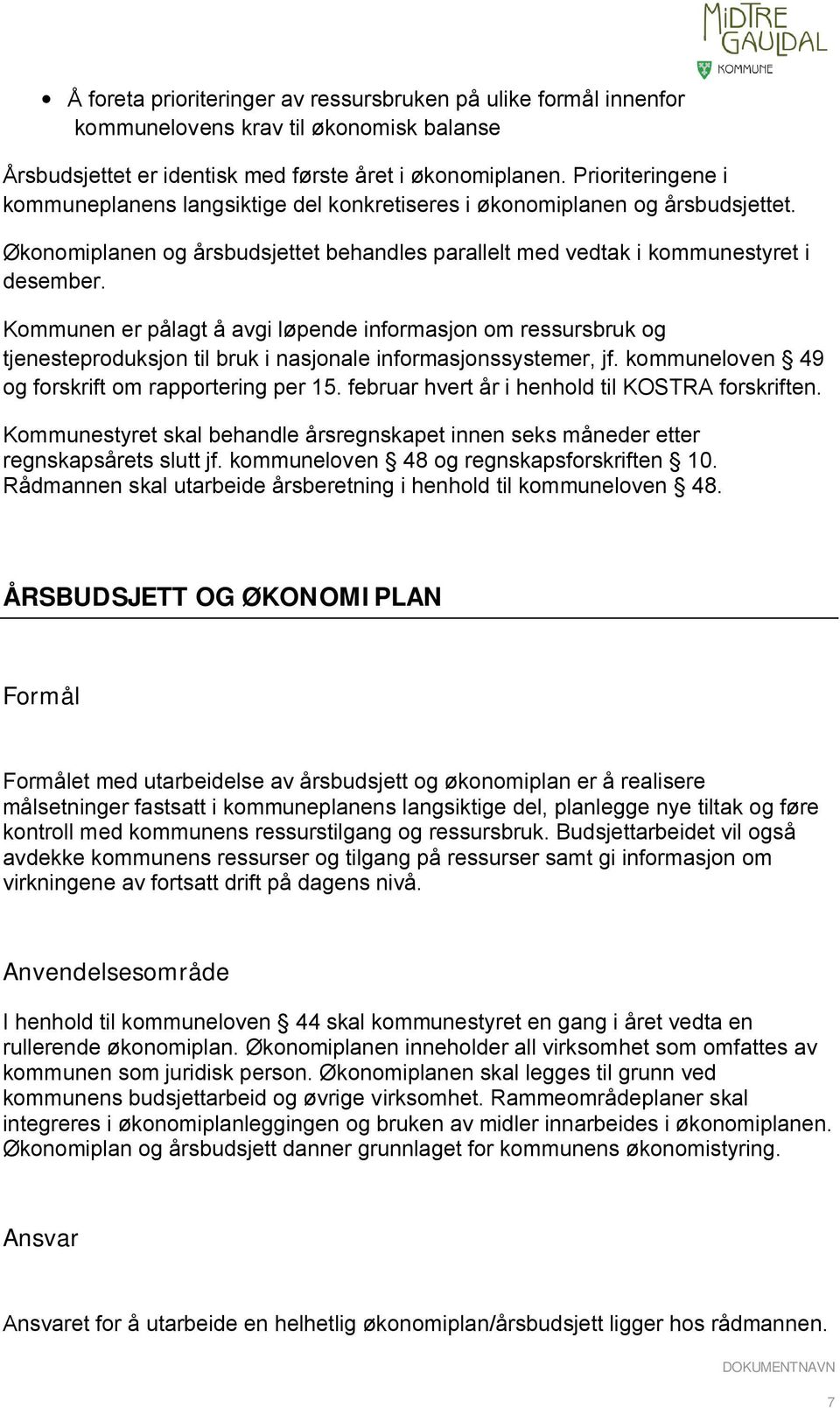 Kommunen er pålagt å avgi løpende informasjon om ressursbruk og tjenesteproduksjon til bruk i nasjonale informasjonssystemer, jf. kommuneloven 49 og forskrift om rapportering per 15.