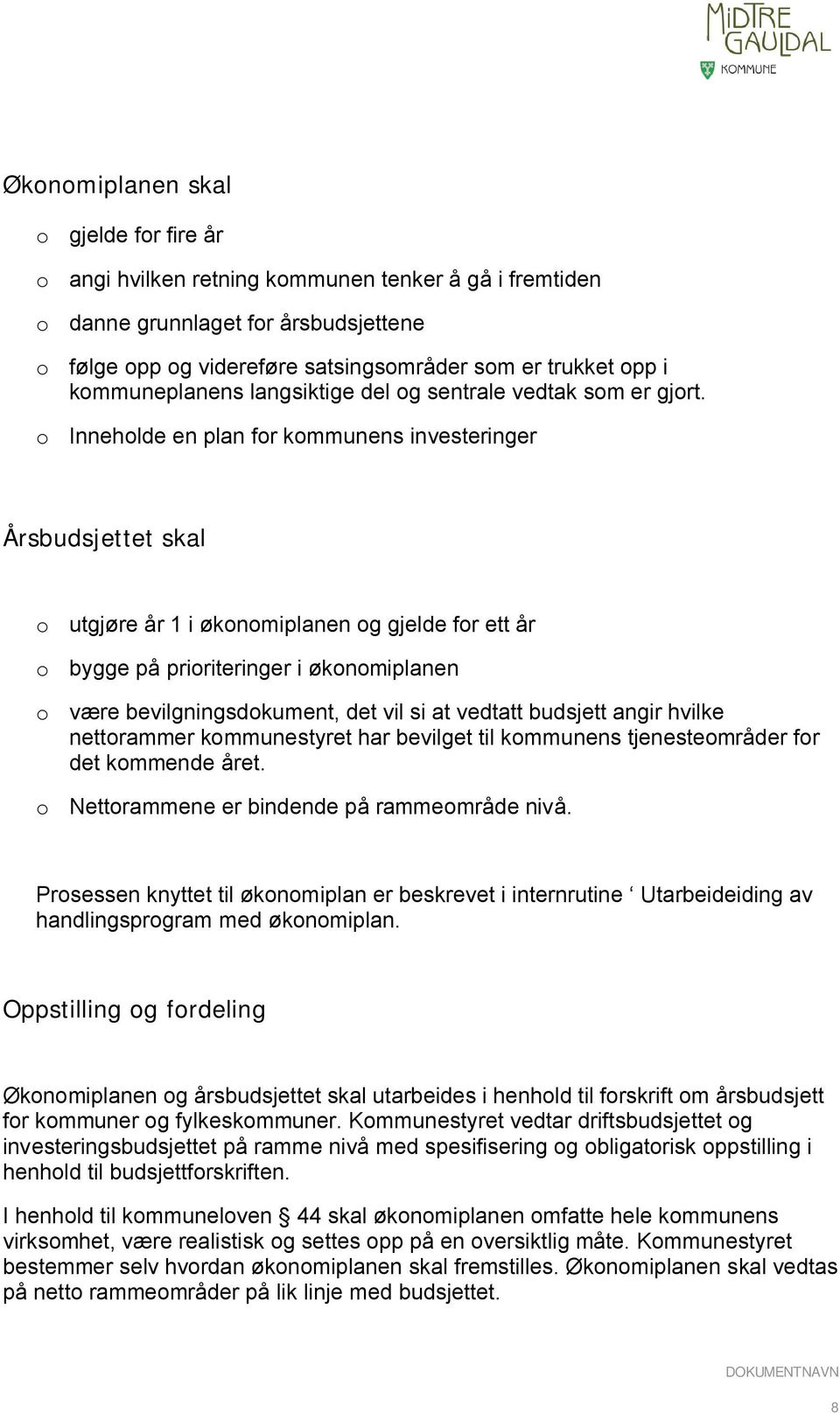 o Inneholde en plan for kommunens investeringer Årsbudsjettet skal o utgjøre år 1 i økonomiplanen og gjelde for ett år o bygge på prioriteringer i økonomiplanen o være bevilgningsdokument, det vil si