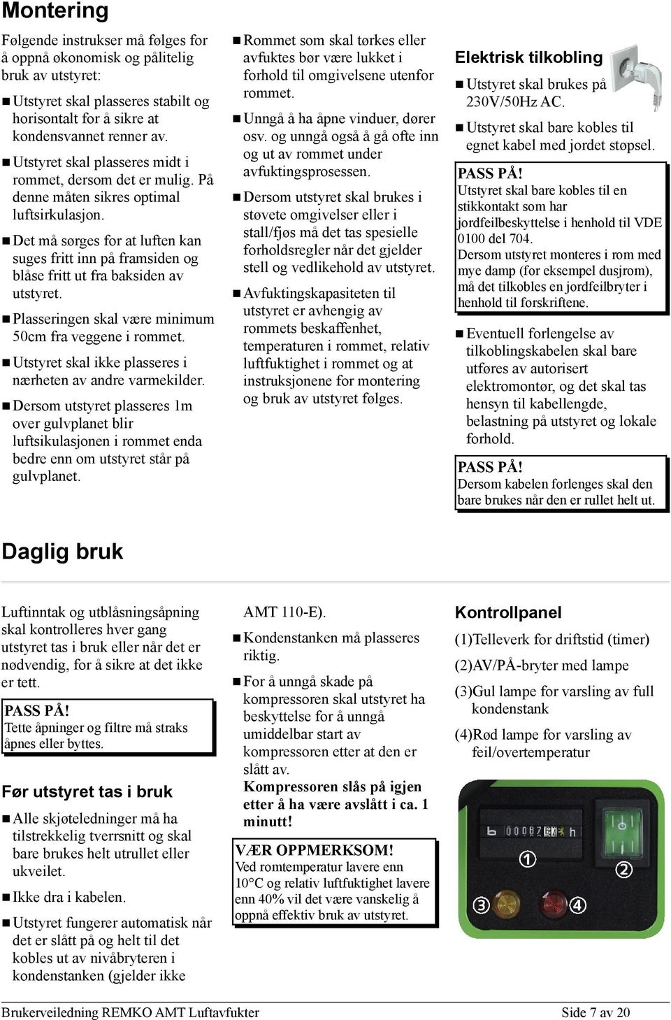 Det må sørges for at luften kan suges fritt inn på framsiden og blåse fritt ut fra baksiden av utstyret. Plasseringen skal være minimum 50cm fra veggene i rommet.