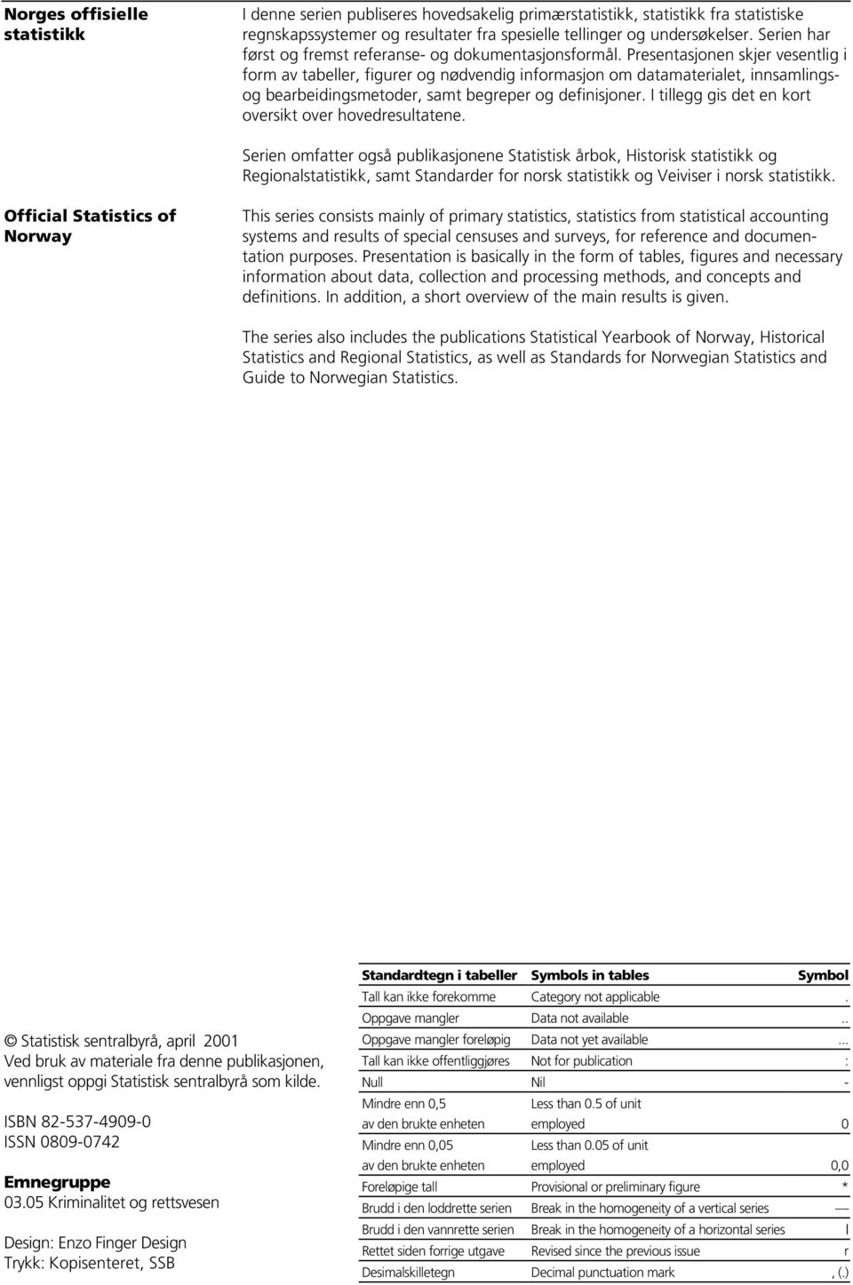 Presentasjonen skjer vesentlig i form av tabeller, figurer og nødvendig informasjon om datamaterialet, innsamlingsog bearbeidingsmetoder, samt begreper og definisjoner.