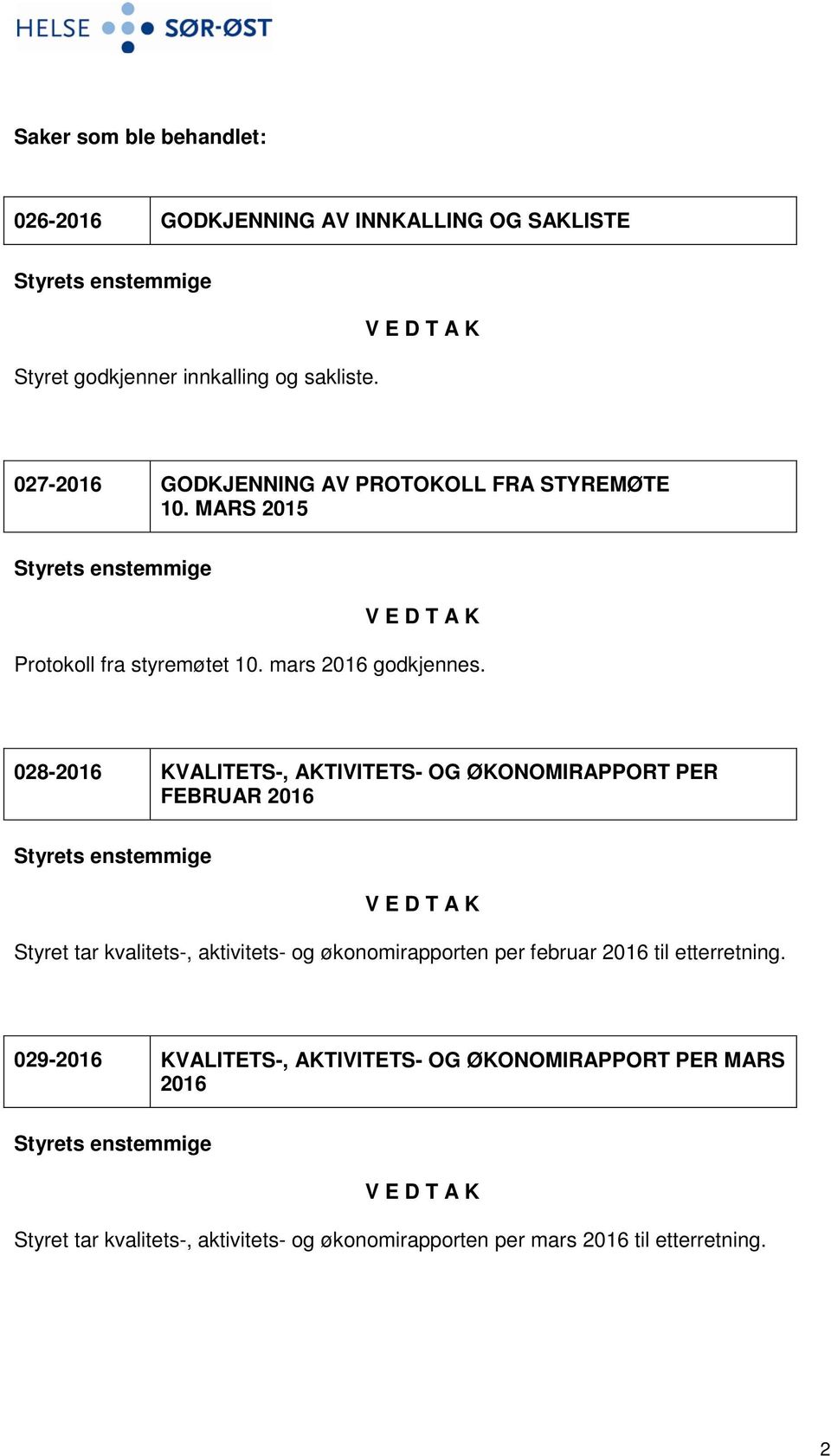 028-2016 KVALITETS-, AKTIVITETS- OG ØKONOMIRAPPORT PER FEBRUAR 2016 Styret tar kvalitets-, aktivitets- og økonomirapporten per februar