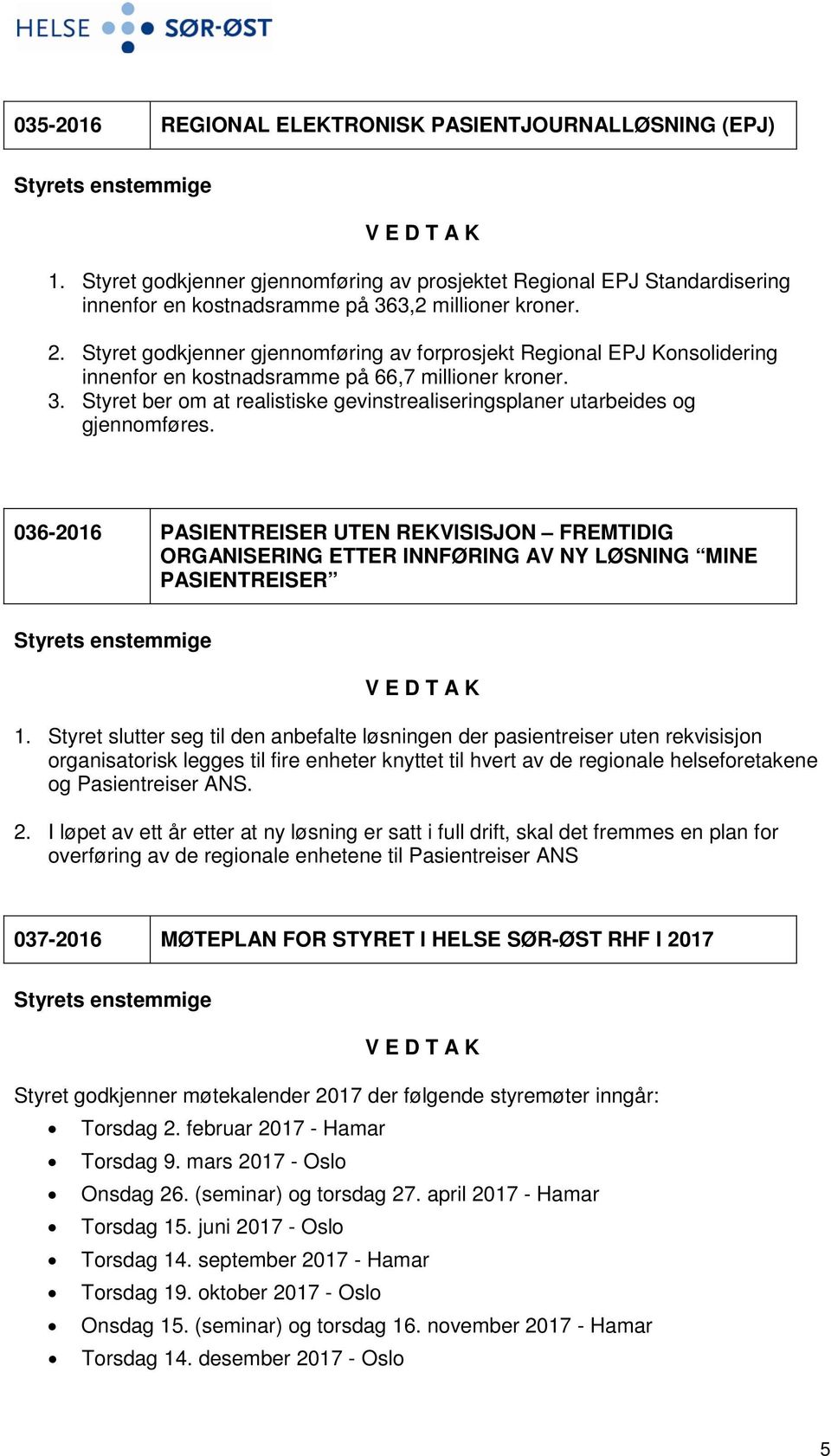 Styret ber om at realistiske gevinstrealiseringsplaner utarbeides og gjennomføres. 036-2016 PASIENTREISER UTEN REKVISISJON FREMTIDIG ORGANISERING ETTER INNFØRING AV NY LØSNING MINE PASIENTREISER 1.