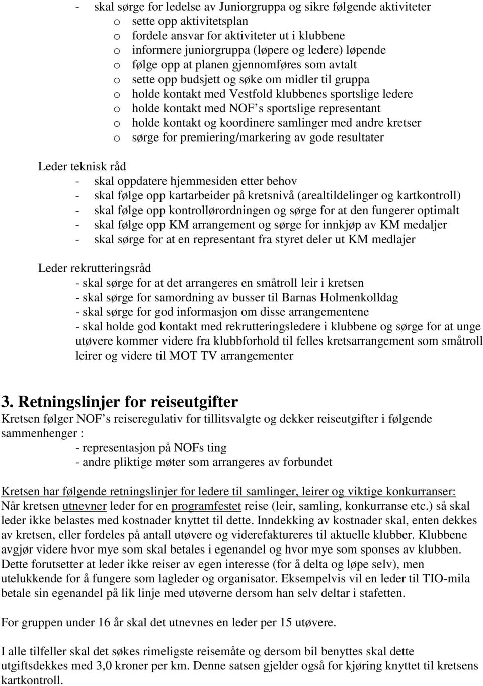 representant o holde kontakt og koordinere samlinger med andre kretser o sørge for premiering/markering av gode resultater Leder teknisk råd - skal oppdatere hjemmesiden etter behov - skal følge opp