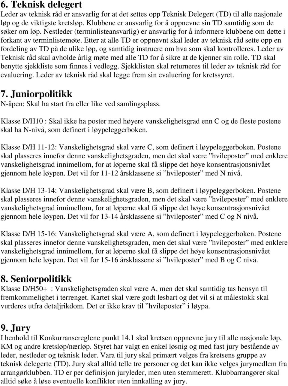 Etter at alle TD er oppnevnt skal leder av teknisk råd sette opp en fordeling av TD på de ulike løp, og samtidig instruere om hva som skal kontrolleres.