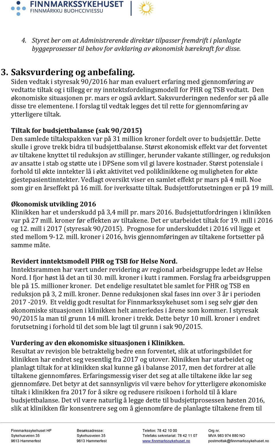 mars er også avklart. Saksvurderingen nedenfor ser på alle disse tre elementene. I forslag til vedtak legges det til rette for gjennomføring av ytterligere tiltak.