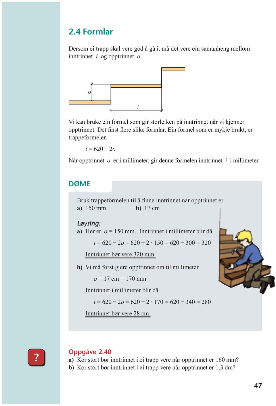 DØME Bruk trappeformelen til å finne inntrinnet når opptrinnet er a) 150 mm b) 17 cm Løysing: a) Her er o = 150 mm.