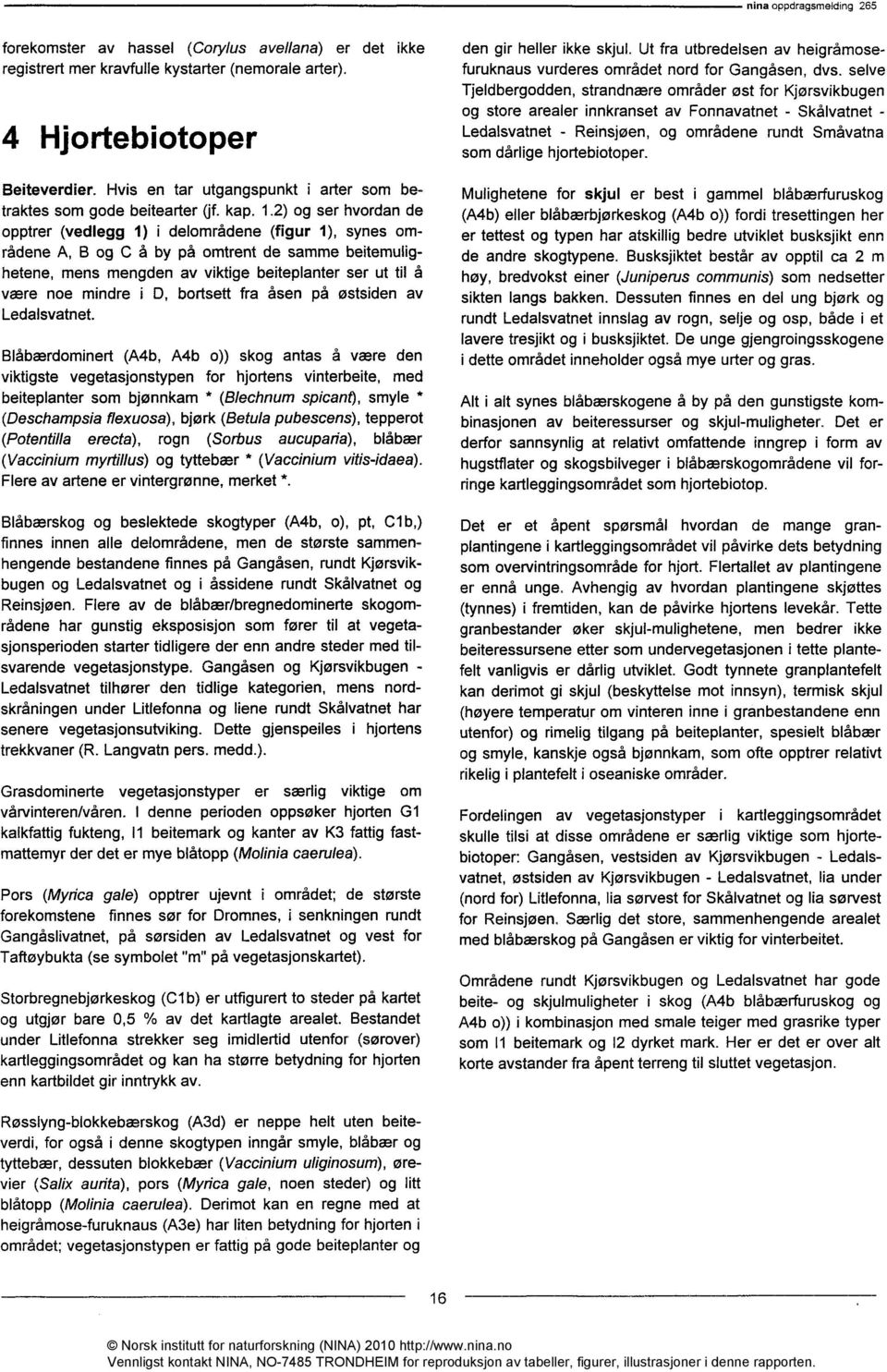 .) og ser hvordan de opptrer (vedlegg ) i delområdene (figur ), synes områdene A, B og C å by på omtrent de samme beitemulighetene, mens mengden av viktige beiteplanter ser ut til å være noe mindre i