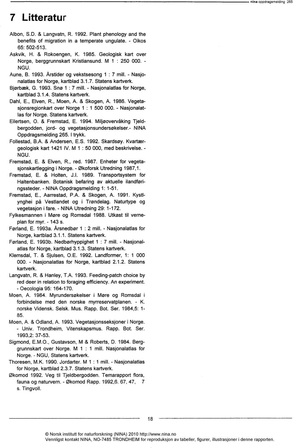 - Nasjonalatlas for Norge, kartblad..4. Statens kartverk. Dahl, E., Elven, R., Moen, A. & Skogen, A. 986. Vegetasjonsregionkart over Norge : 500 000. - Nasjonalatlas for Norge. Statens kartverk. Eilertsen, 0.