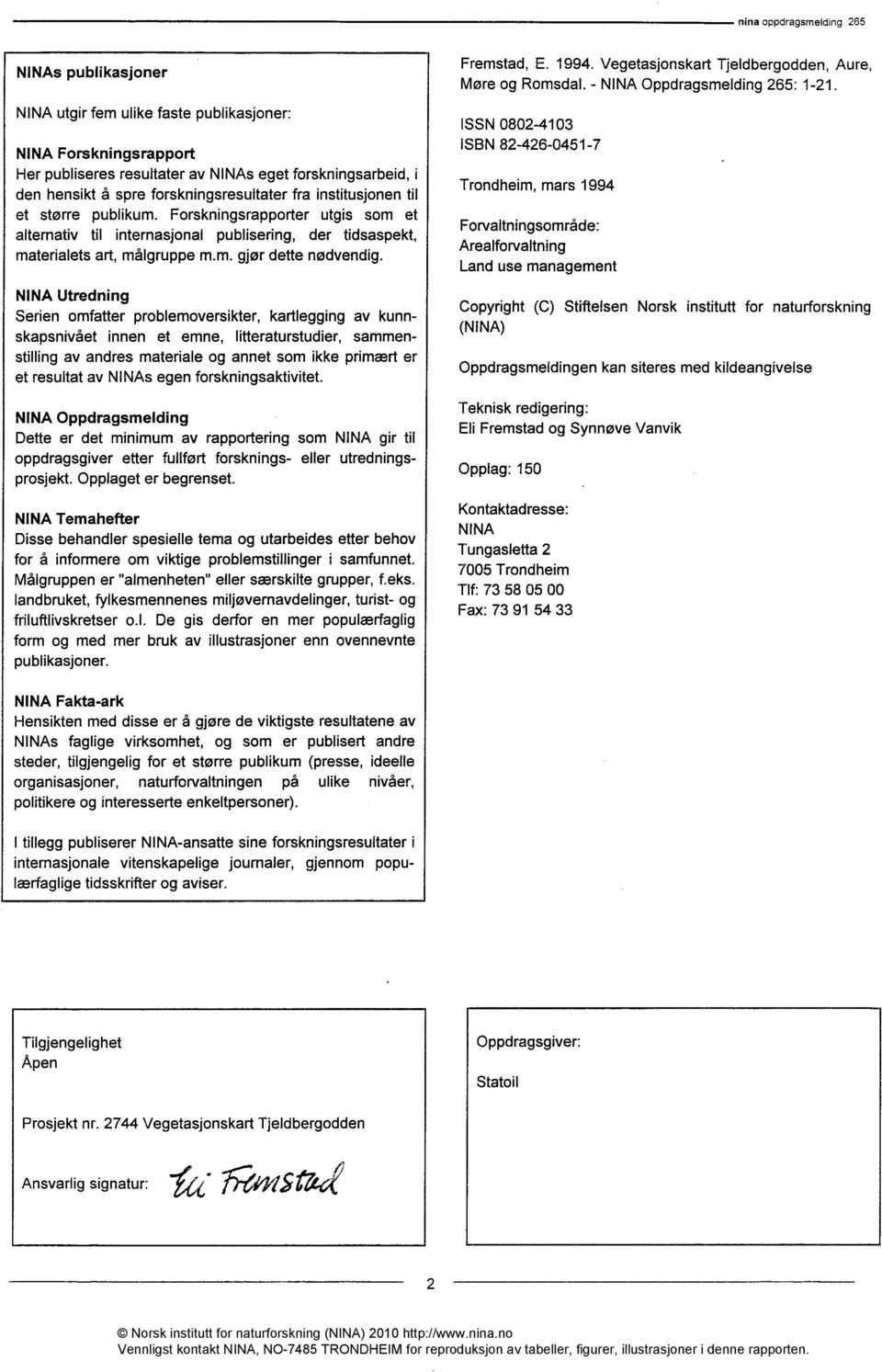 NINA Utredning Serien omfatter problemoversikter, kartlegging av kunnskapsnivået innen et emne, litteraturstudier, sammenstilling av andres materiale og annet som ikke primært er et resultat av NINAs