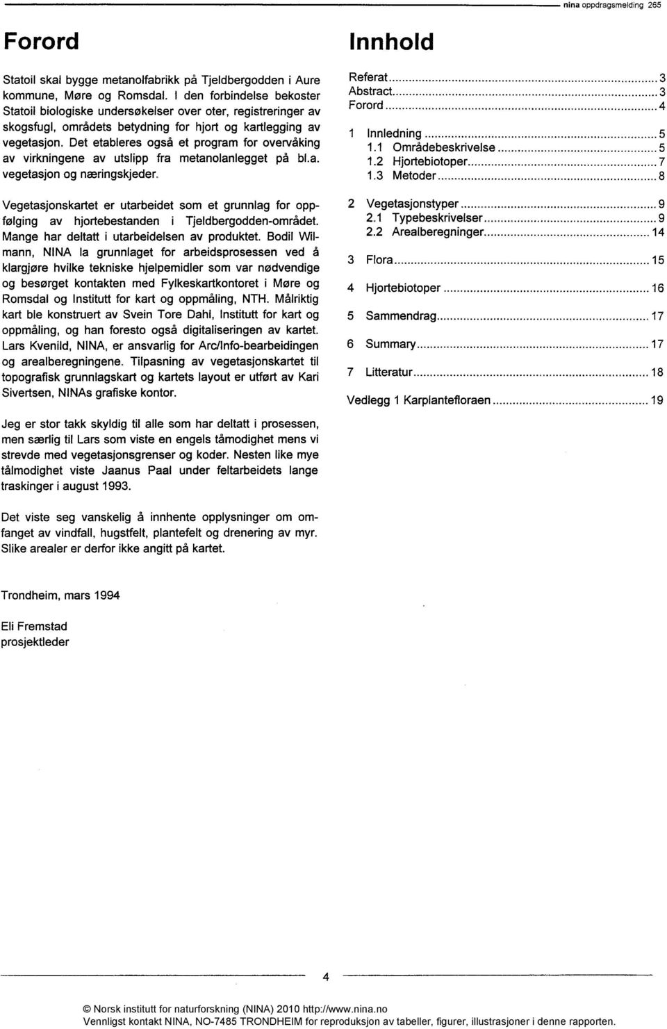 Det etableres også et program for overvåking av virkningene av utslipp fra metanolanlegget på bl.a. vegetasjon og næringskjeder.