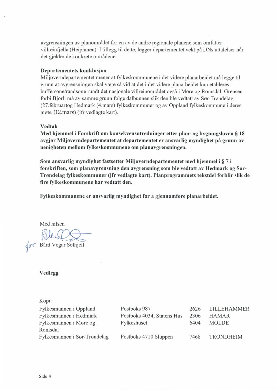 Departementets konklusjon Miljøverndepartementet mener at fylkeskommunene i det videre planarbeidet må legge til grunn at avgrensningen skal være så vid at det i det videre planarbeidet kan etableres