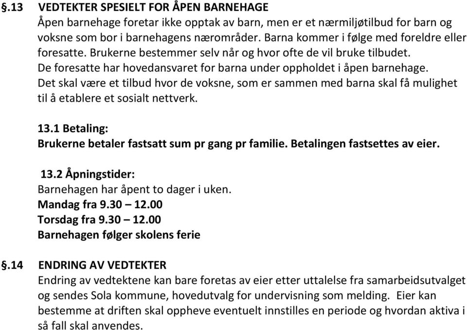 Det skal være et tilbud hvor de voksne, som er sammen med barna skal få mulighet til å etablere et sosialt nettverk. 13.1 Betaling: Brukerne betaler fastsatt sum pr gang pr familie.