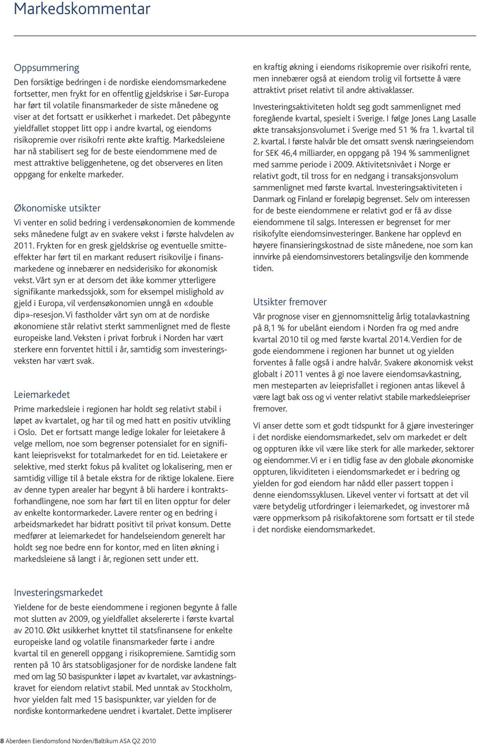 Markedsleiene har nå stabilisert seg for de beste eiendommene med de mest attraktive beliggenhetene, og det observeres en liten oppgang for enkelte markeder.