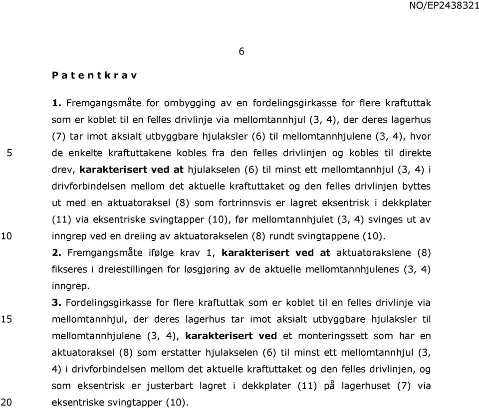 hjulaksler (6) til mellomtannhjulene (3, 4), hvor de enkelte kraftuttakene kobles fra den felles drivlinjen og kobles til direkte drev, karakterisert ved at hjulakselen (6) til minst ett