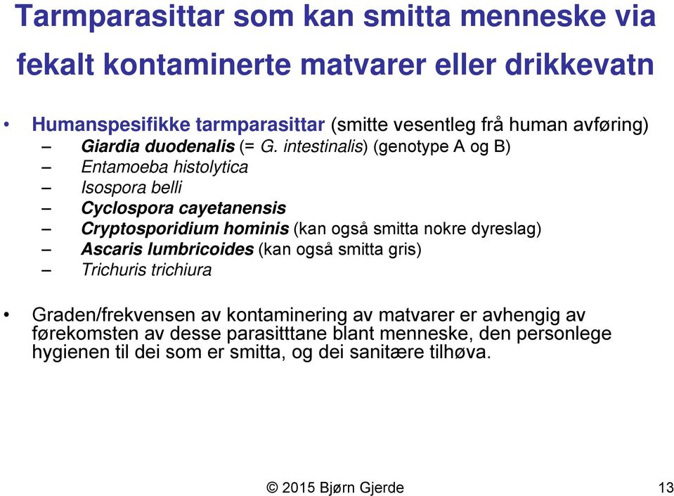 intestinalis) (genotype A og B) Entamoeba histolytica Isospora belli Cyclospora cayetanensis Cryptosporidium hominis (kan også smitta nokre dyreslag)