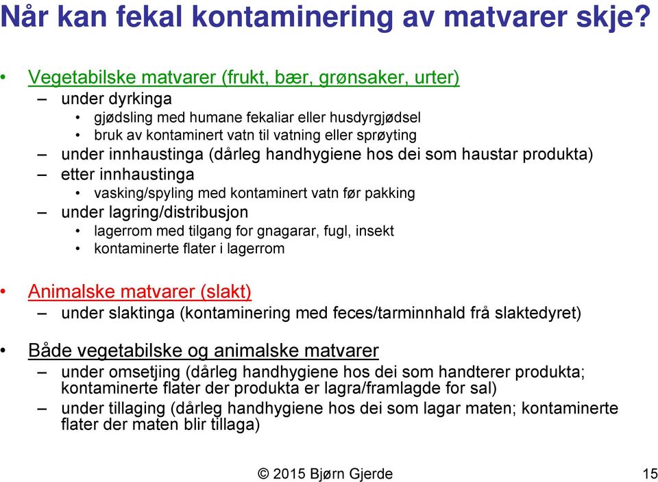 handhygiene hos dei som haustar produkta) etter innhaustinga vasking/spyling med kontaminert vatn før pakking under lagring/distribusjon lagerrom med tilgang for gnagarar, fugl, insekt kontaminerte