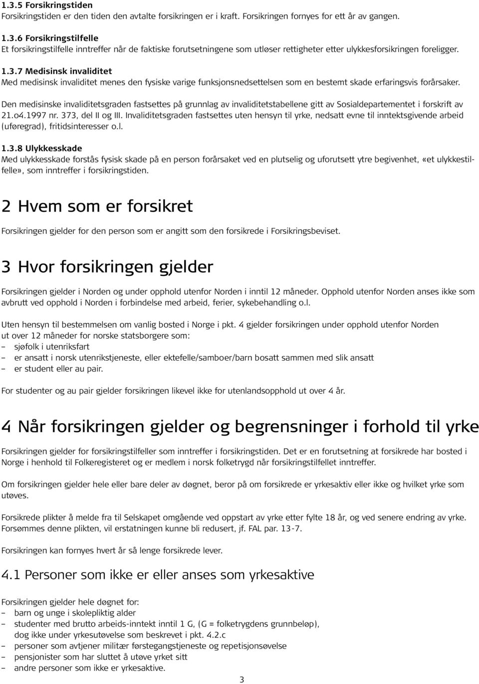 Den medisinske invaliditetsgraden fastsettes på grunnlag av invaliditets tabellene gitt av Sosialdepartement et i forskrift av 21.o4.1997 nr. 373, del II og III.