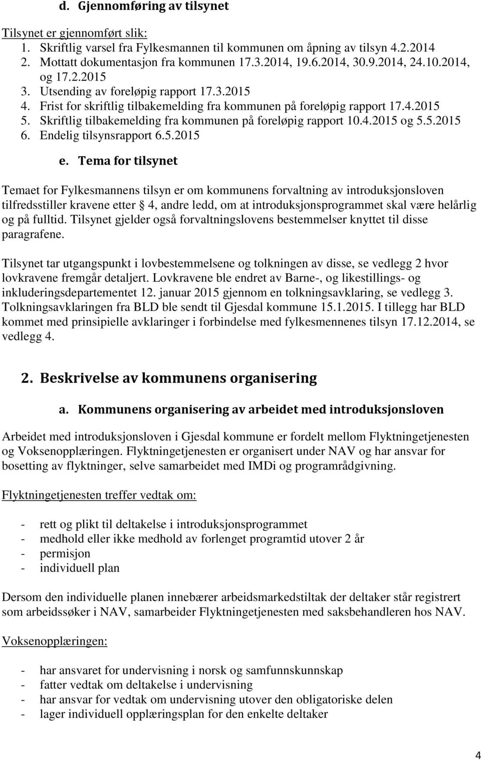 Skriftlig tilbakemelding fra kommunen på foreløpig rapport 10.4.2015 og 5.5.2015 6. Endelig tilsynsrapport 6.5.2015 e.