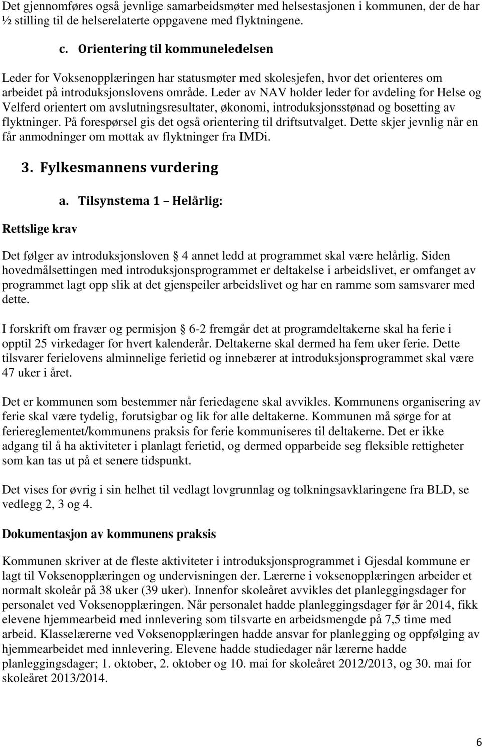 Leder av NAV holder leder for avdeling for Helse og Velferd orientert om avslutningsresultater, økonomi, introduksjonsstønad og bosetting av flyktninger.