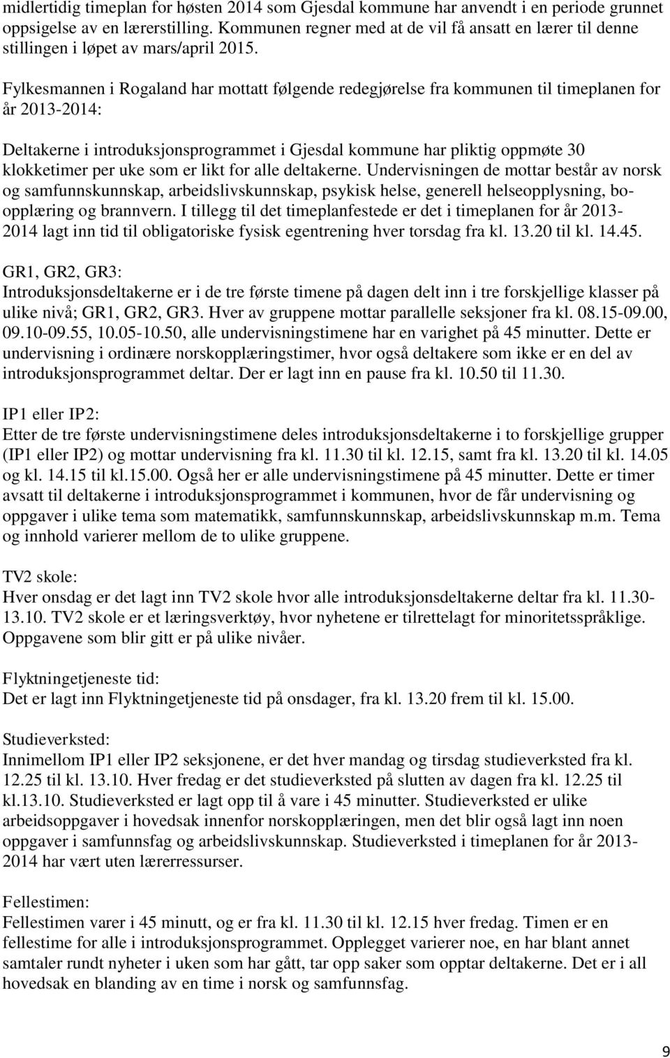 Fylkesmannen i Rogaland har mottatt følgende redegjørelse fra kommunen til timeplanen for år 2013-2014: Deltakerne i introduksjonsprogrammet i Gjesdal kommune har pliktig oppmøte 30 klokketimer per