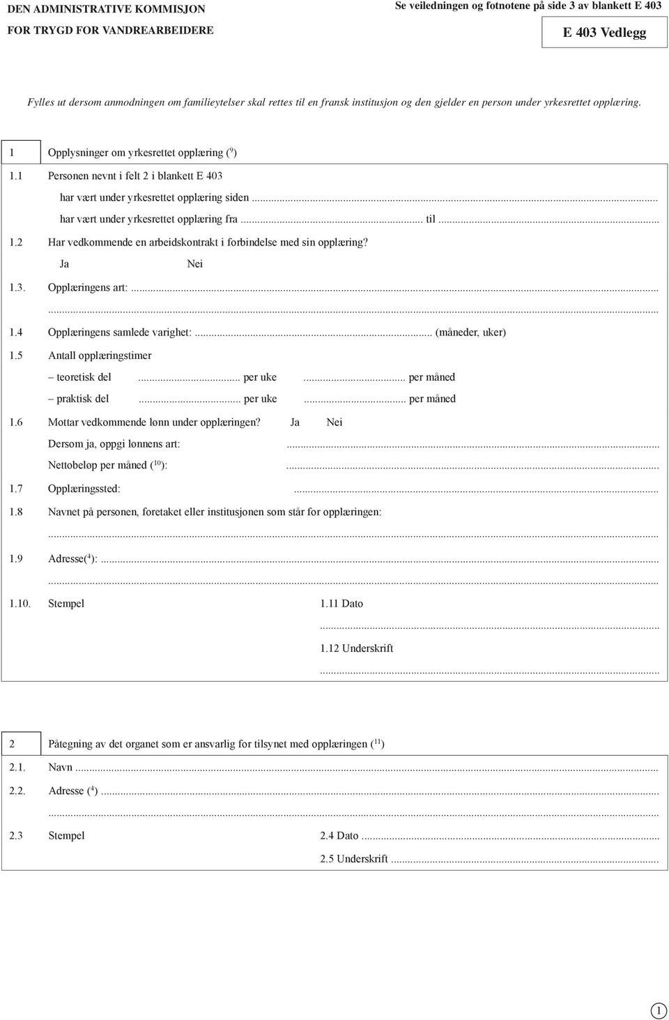 1 Personen nevnt i felt 2 i blankett E 403 har vært under yrkesrettet opplæring siden... har vært under yrkesrettet opplæring fra.. til... 1.