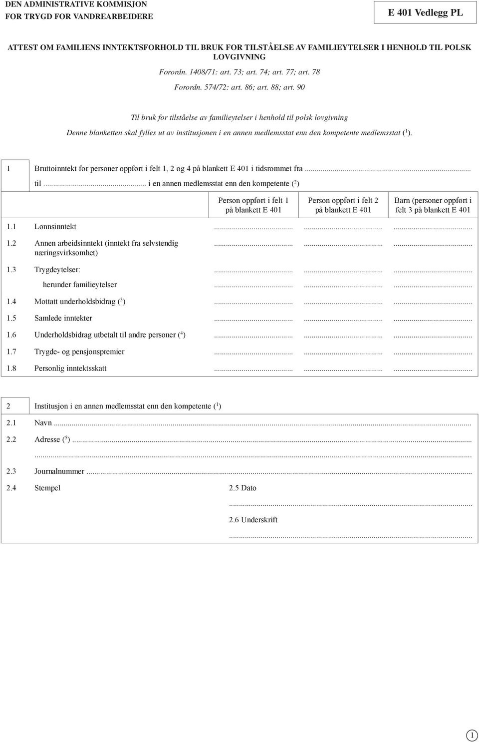 90 Til bruk for tilståelse av familieytelser i henhold til polsk lovgivning Denne blanketten skal fylles ut av institusjonen i en annen medlemsstat enn den kompetente medlemsstat ( 1 ).