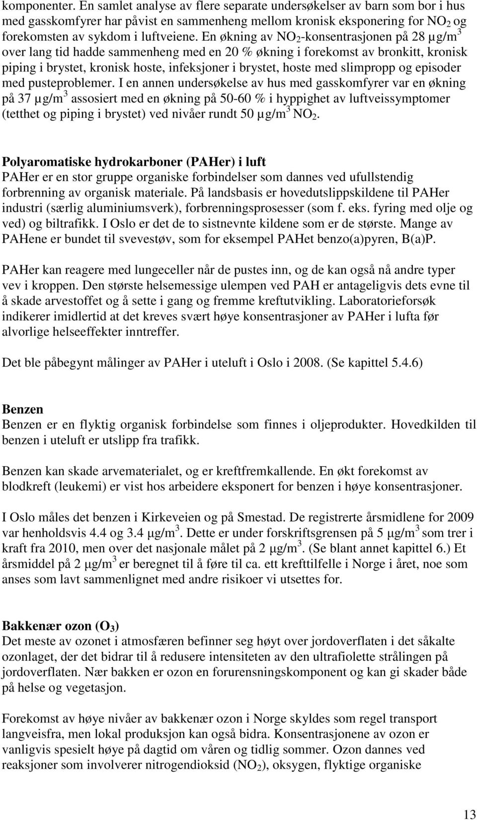 En økning av NO 2 -konsentrasjonen på 28 µg/m 3 over lang tid hadde sammenheng med en 20 % økning i forekomst av bronkitt, kronisk piping i brystet, kronisk hoste, infeksjoner i brystet, hoste med