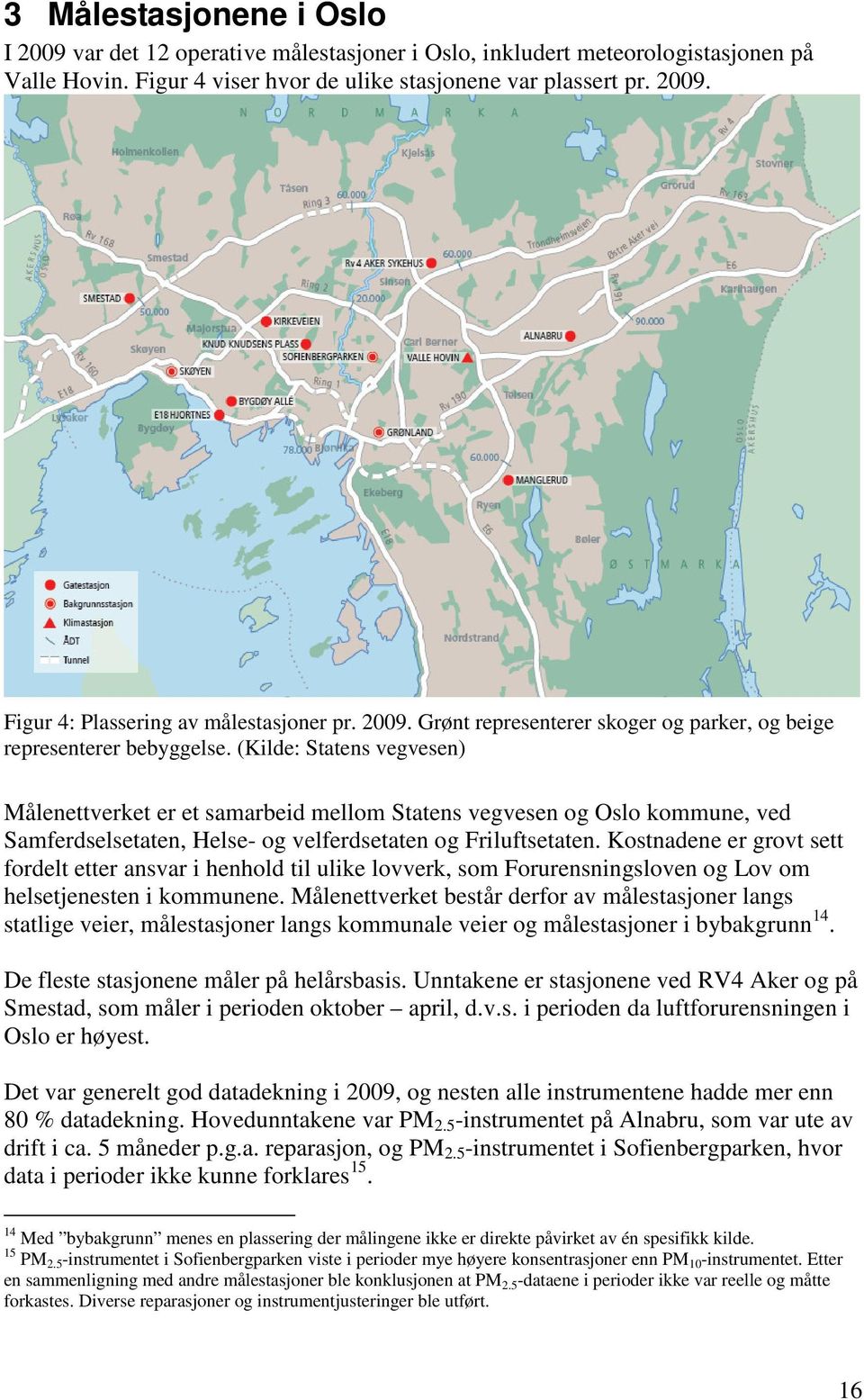 (Kilde: Statens vegvesen) Målenettverket er et samarbeid mellom Statens vegvesen og Oslo kommune, ved Samferdselsetaten, Helse- og velferdsetaten og Friluftsetaten.