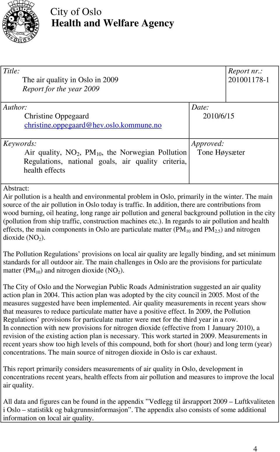 : 201001178-1 Abstract: Air pollution is a health and environmental problem in Oslo, primarily in the winter. The main source of the air pollution in Oslo today is traffic.