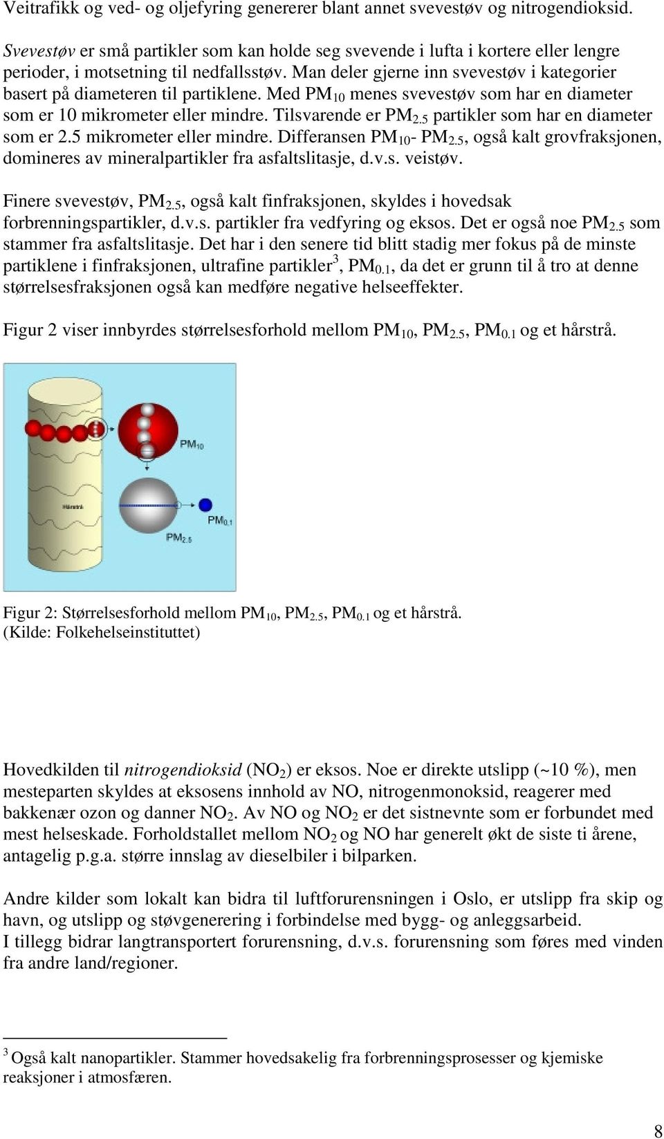 Man deler gjerne inn svevestøv i kategorier basert på diameteren til partiklene. Med PM 10 menes svevestøv som har en diameter som er 10 mikrometer eller mindre. Tilsvarende er PM 2.