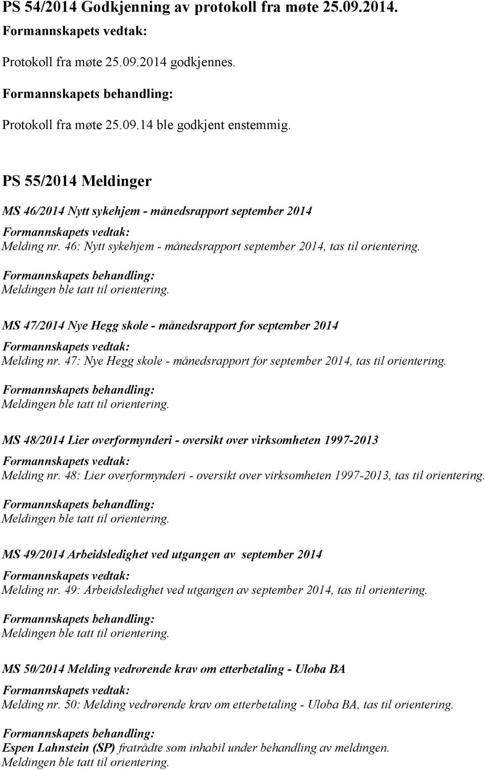MS 47/2014 Nye Hegg skole - månedsrapport for september 2014 Melding nr. 47: Nye Hegg skole - månedsrapport for september 2014, tas til orientering.