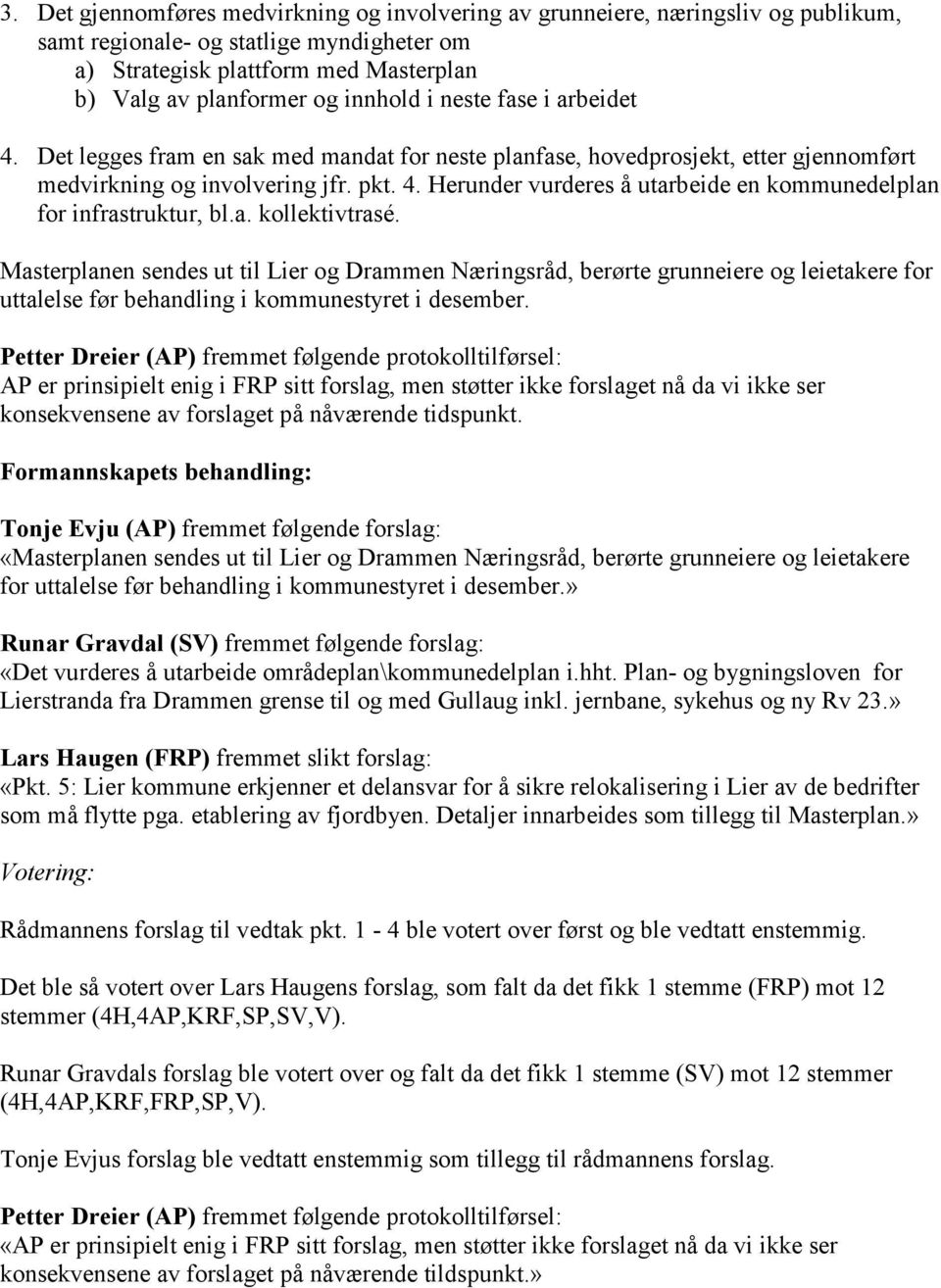 a. kollektivtrasé. Masterplanen sendes ut til Lier og Drammen Næringsråd, berørte grunneiere og leietakere for uttalelse før behandling i kommunestyret i desember.