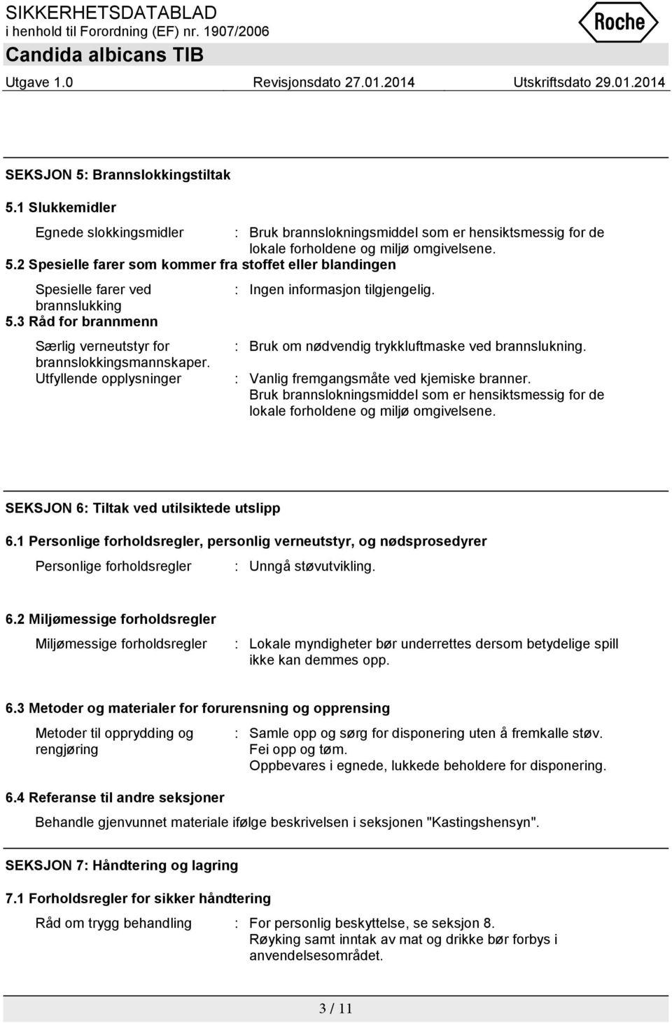 : Vanlig fremgangsmåte ved kjemiske branner. Bruk brannslokningsmiddel som er hensiktsmessig for de lokale forholdene og miljø omgivelsene. SEKSJON 6: Tiltak ved utilsiktede utslipp 6.